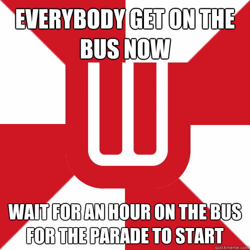 Everybody Get On the Bus Now Wait for an hour on the bus for the parade to start  UW Band