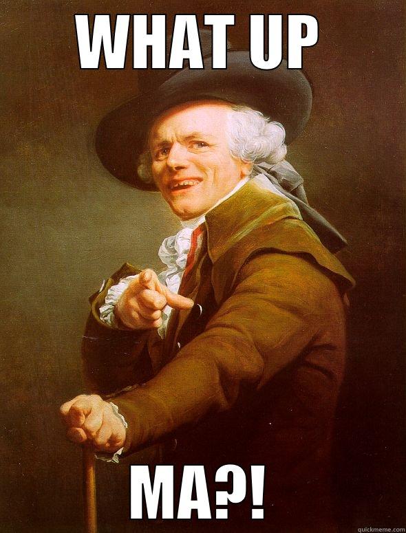 WHAT UP MA?! Joseph Ducreux