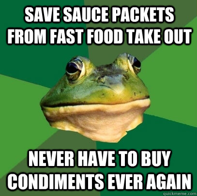 Save sauce packets from fast food take out Never have to buy condiments ever again  Foul Bachelor Frog
