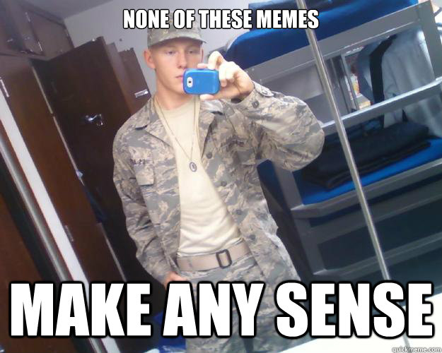 None of these Memes Make any Sense  