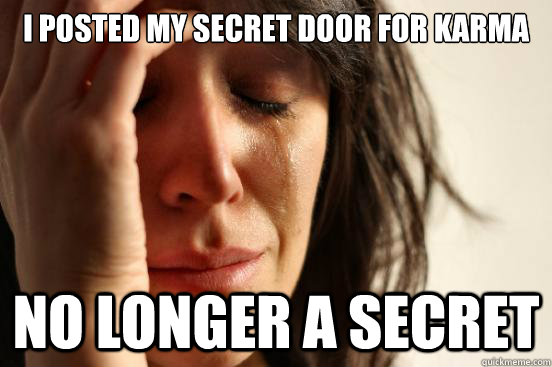 I posted my secret door for karma No longer a secret  First World Problems