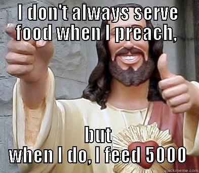 I DON'T ALWAYS SERVE FOOD WHEN I PREACH,  BUT WHEN I DO, I FEED 5000 Misc