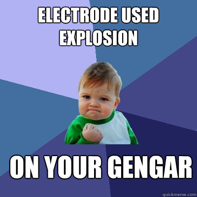 Electrode used explosion
 On your Gengar - Electrode used explosion
 On your Gengar  Success Kid