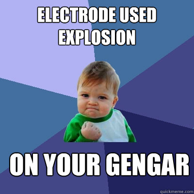 Electrode used explosion
 On your Gengar  Success Kid