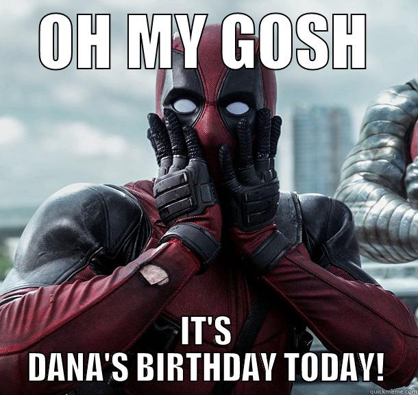 OH MY GOSH IT'S DANA'S BIRTHDAY TODAY! Misc