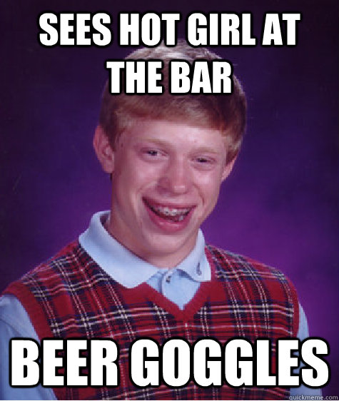 sees hot girl at the bar beer goggles   Bad Luck Brian