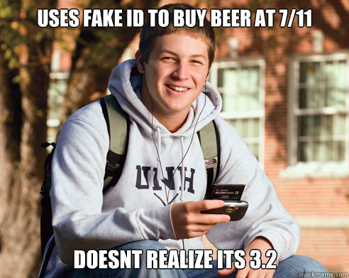 Uses Fake ID to Buy beer at 7/11 doesnt realize its 3.2  College Freshman