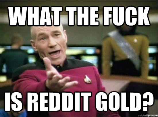 What The Fuck Is reddit Gold?  Annoyed Picard HD