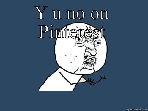 Y U NO ON PINTEREST  Y U No