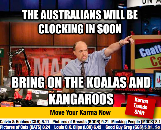 The Australians will be clocking in soon bring on the koalas and kangaroos  Mad Karma with Jim Cramer