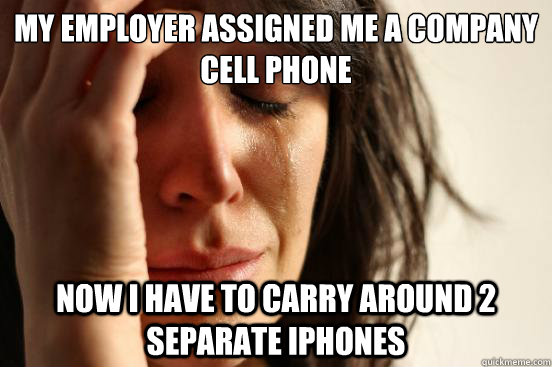My employer assigned me a company cell phone now I have to carry around 2 separate iPhones  First World Problems