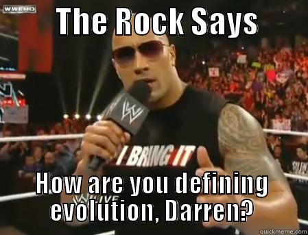         THE ROCK SAYS         HOW ARE YOU DEFINING EVOLUTION, DARREN? Misc