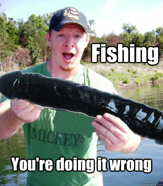 Fishing You're doing it wrong.