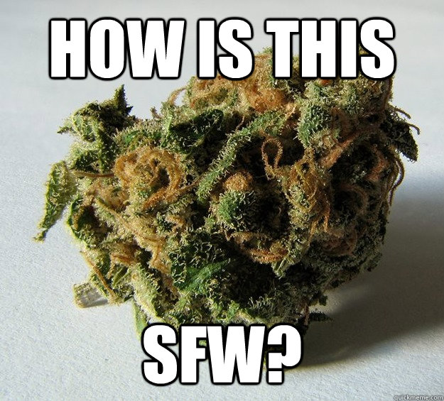 How is this SFW? - How is this SFW?  Weed bud