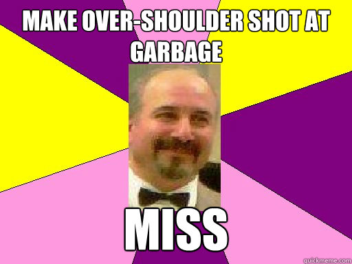 Make over-shoulder shot at garbage miss  Literature lerner