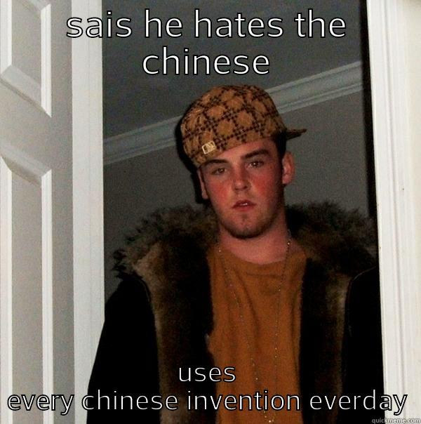 SAIS HE HATES THE CHINESE USES EVERY CHINESE INVENTION EVERDAY Scumbag Steve