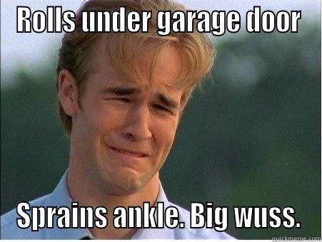 ROLLS UNDER GARAGE DOOR SPRAINS ANKLE. BIG WUSS. 1990s Problems