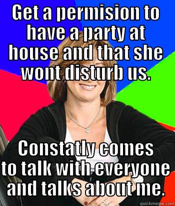 GET A PERMISION TO HAVE A PARTY AT HOUSE AND THAT SHE WONT DISTURB US. CONSTATLY COMES TO TALK WITH EVERYONE AND TALKS ABOUT ME. Sheltering Suburban Mom