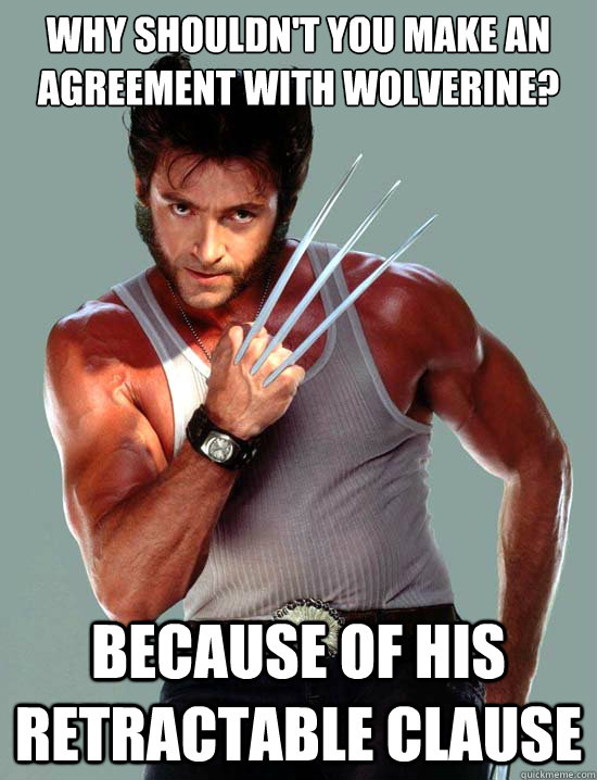 Why shouldn't you make an agreement with wolverine? Because of his retractable clause  Punny Wolverine