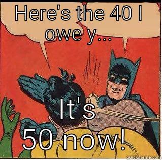 HERE'S THE 40 I OWE Y... IT'S 50 NOW!  Slappin Batman