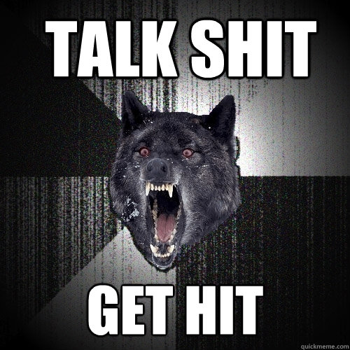  talk shit get hit  Insanity Wolf