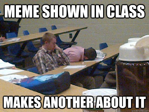 Meme shown in class makes another about it - Meme shown in class makes another about it  Average Lehigh Student
