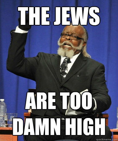 the jews are too damn high  Jimmy McMillan