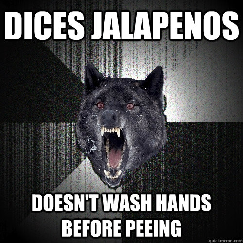 Dices jalapenos doesn't wash hands before peeing  Insanity Wolf