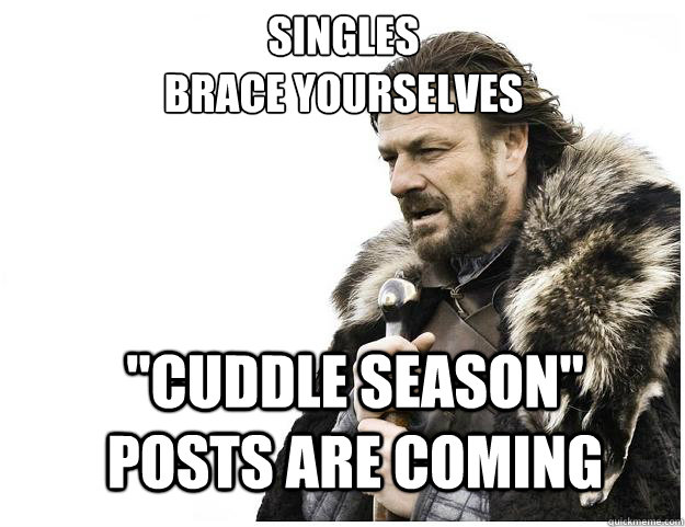 Singles 
Brace yourselves 