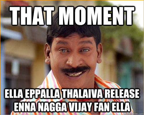 that moment  ella eppalla thalaiva release enna nagga vijay fan ella  - that moment  ella eppalla thalaiva release enna nagga vijay fan ella   vadivelu meme