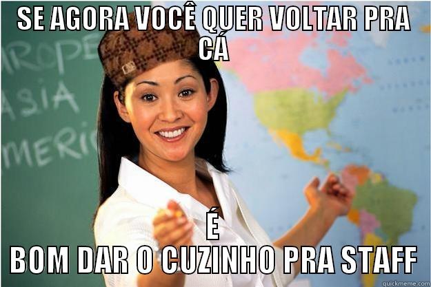 SE AGORA VOCÊ QUER VOLTAR PRA CÁ É BOM DAR O CUZINHO PRA STAFF Scumbag Teacher