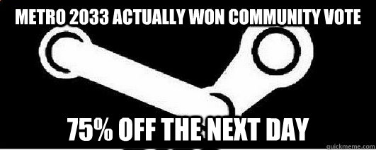 Metro 2033 actually won community vote 75% off the next day - Metro 2033 actually won community vote 75% off the next day  Good Guy Steam