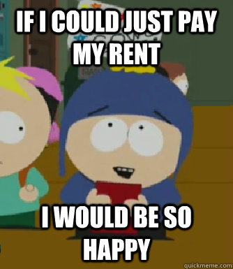 If i could just pay my rent I would be so happy  Craig - I would be so happy