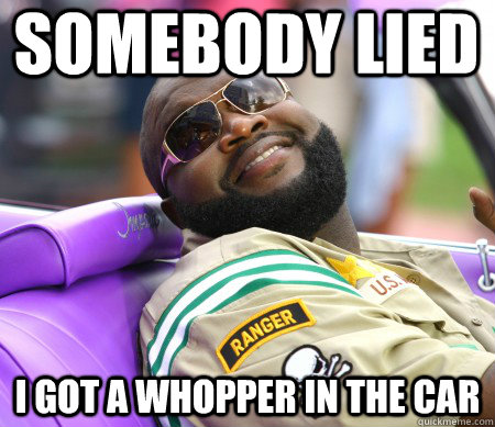 somebody lied  i got a whopper in the car  Rick Ross