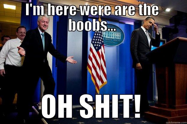I'M HERE WERE ARE THE BOOBS... OH SHIT! Inappropriate Timing Bill Clinton