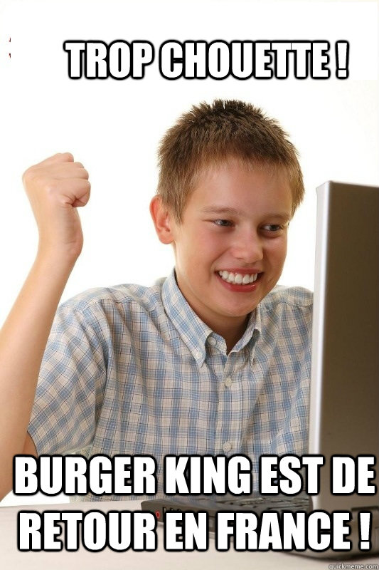 Trop chouette ! Burger King est de retour en france !  1st Day Internet Kid