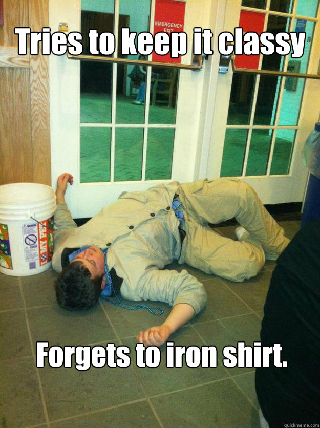 Tries to keep it classy









 Forgets to iron shirt.  