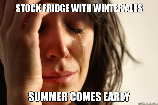 Stock fridge with winter ales Summer comes early  First World Problems
