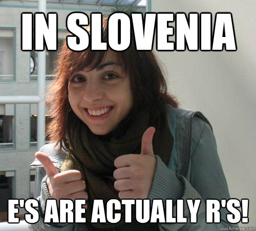 In Slovenia E's are actually R's! - In Slovenia E's are actually R's!  In Slovenia