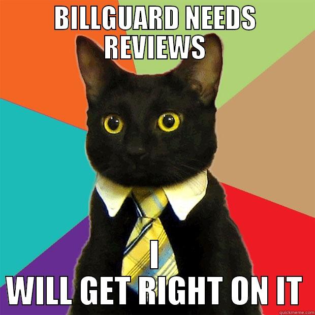BILLGUARD NEEDS REVIEWS I WILL GET RIGHT ON IT Business Cat