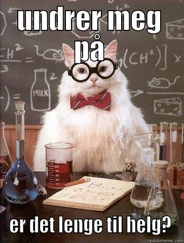 UNDRER MEG PÅ ER DET LENGE TIL HELG? Chemistry Cat