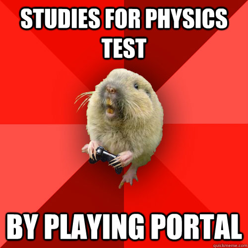 studies for physics test by playing portal - studies for physics test by playing portal  Gaming Gopher