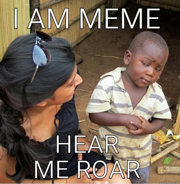 I AM MEME HEAR ME ROAR Skeptical Third World Kid