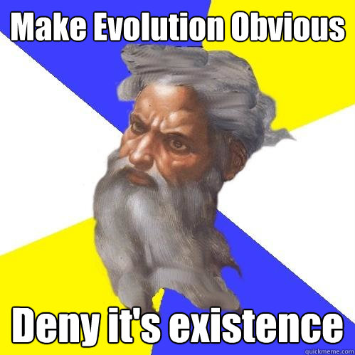 Make Evolution Obvious Deny it's existence  Advice God