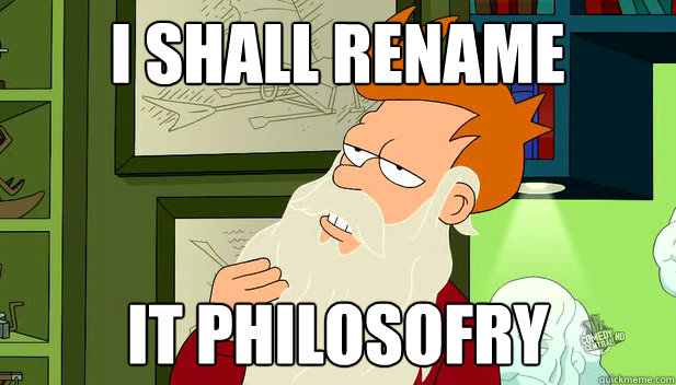 I shall rename it philosofry - I shall rename it philosofry  philosofry