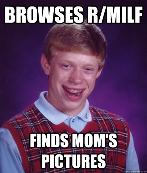 Browses r/milf Finds mom's pictures  Bad Luck Brian