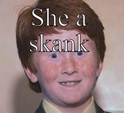 SHE A SKANK  Over Confident Ginger