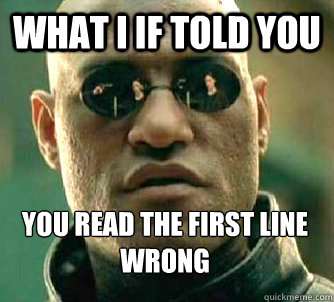 What I if told you You read the first line wrong  What if I told you