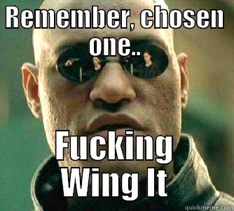 REMEMBER, CHOSEN ONE.. FUCKING WING IT Matrix Morpheus