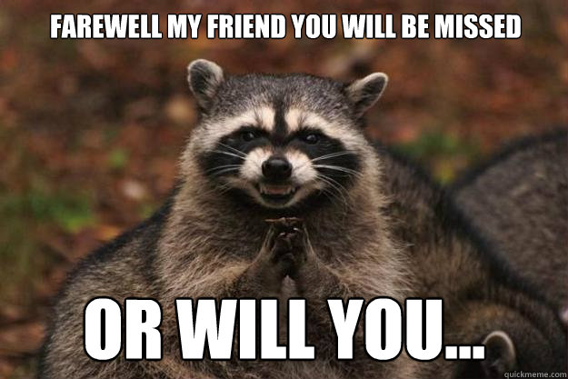 Farewell My Friend You will be missed Or will You...  Evil Plotting Raccoon